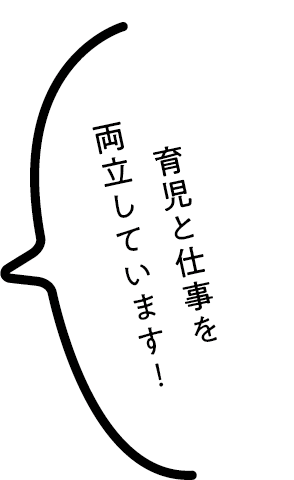 育児と仕事を両立しています！